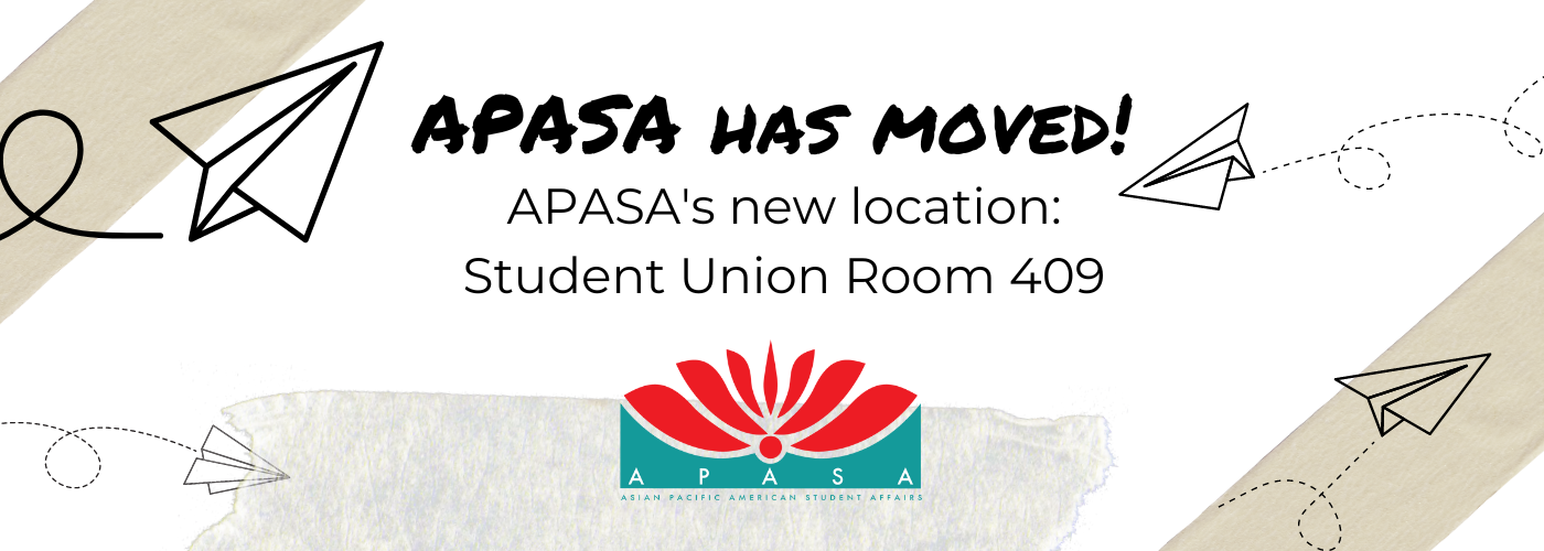 APASA has moved. APASA's new location is the Student Union Room 409